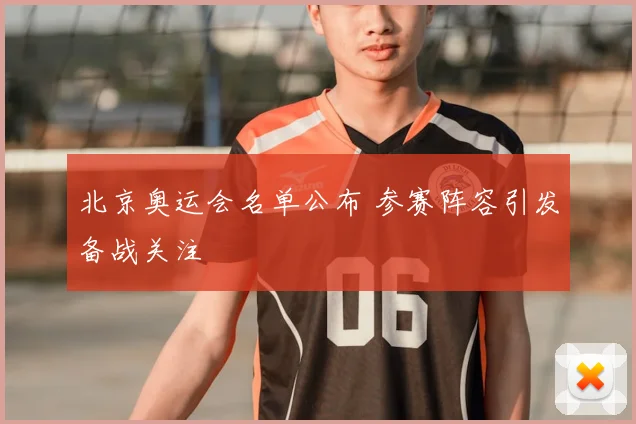 北京奥运会名单公布 参赛阵容引发备战关注