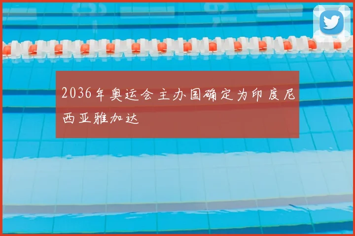 2036年奥运会主办国确定为印度尼西亚雅加达