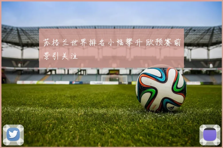苏格兰世界排名小幅攀升 欧预赛前景引关注