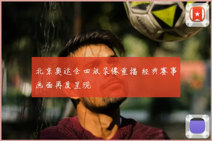 北京奥运会回放录像重播 经典赛事画面再度呈现