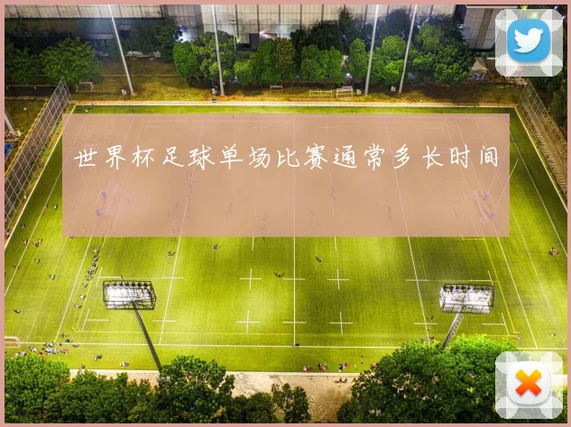 世界杯足球单场比赛通常多长时间