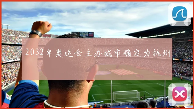 2032年奥运会主办城市确定为杭州
