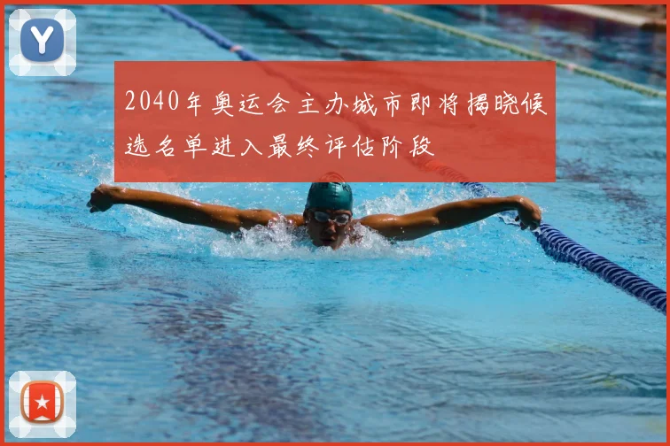 2040年奥运会主办城市即将揭晓候选名单进入最终评估阶段